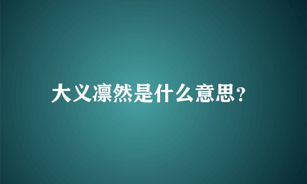 大义凛然是什么意思？