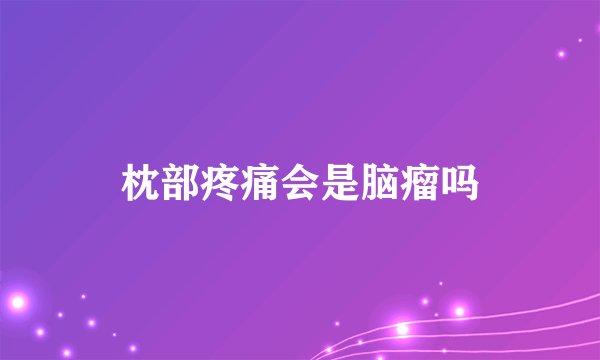 枕部疼痛会是脑瘤吗