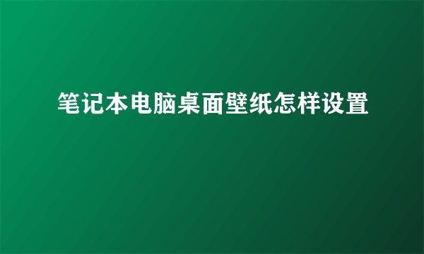笔记本电脑桌面壁纸怎样设置