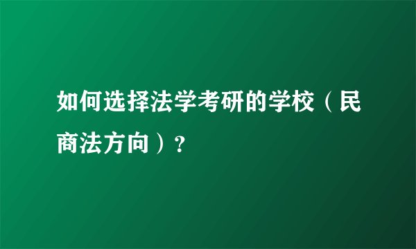 如何选择法学考研的学校（民商法方向）？