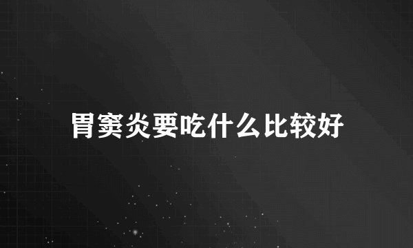 胃窦炎要吃什么比较好