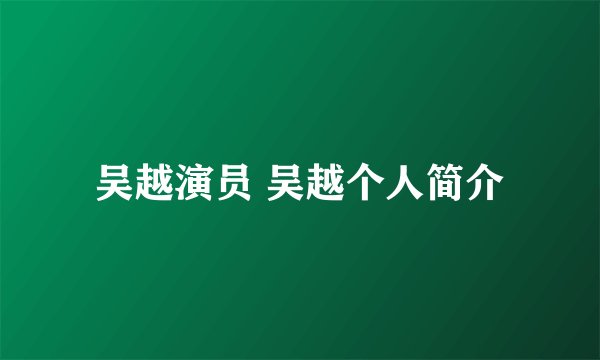 吴越演员 吴越个人简介