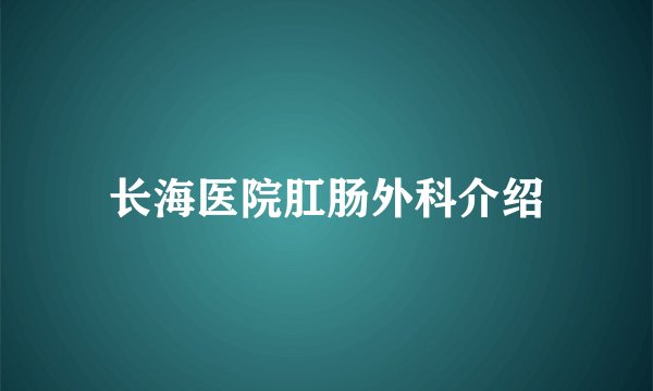 长海医院肛肠外科介绍