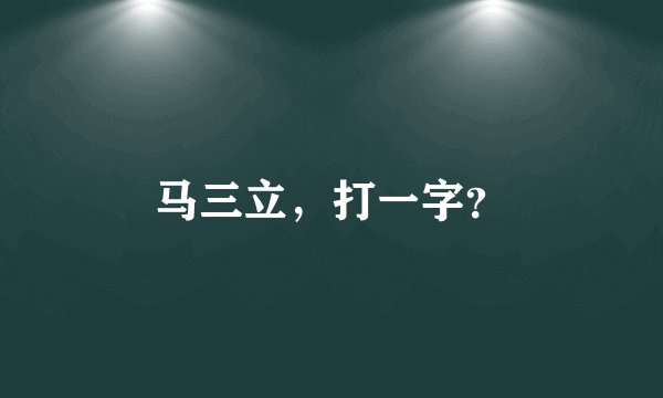 马三立，打一字？