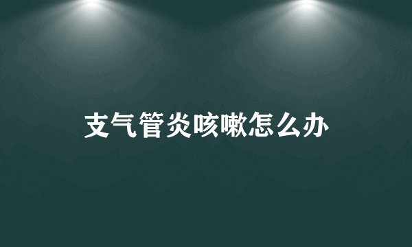 支气管炎咳嗽怎么办