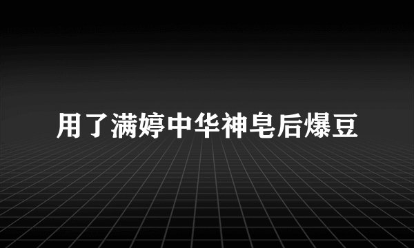 用了满婷中华神皂后爆豆