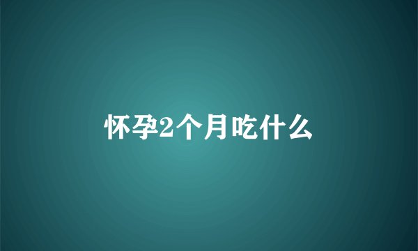 怀孕2个月吃什么
