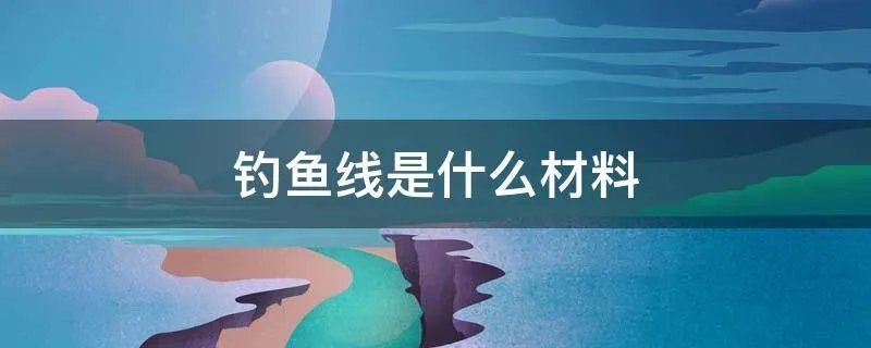 钓鱼线是什么材料