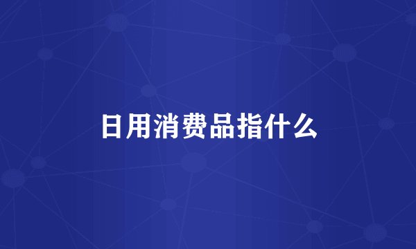 日用消费品指什么