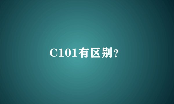 C101有区别？