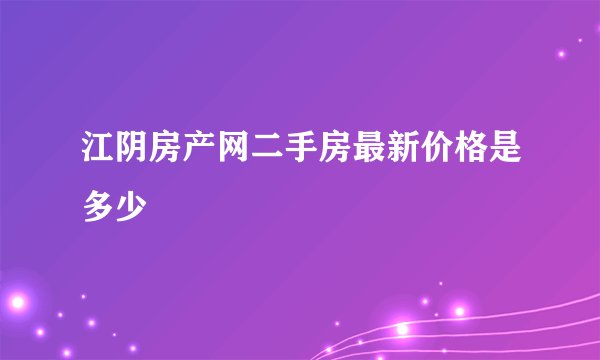 江阴房产网二手房最新价格是多少