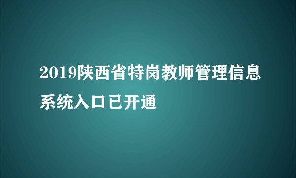 2019陕西省特岗教师管理信息系统入口已开通