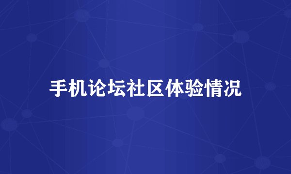 手机论坛社区体验情况
