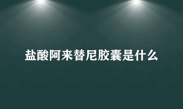 盐酸阿来替尼胶囊是什么
