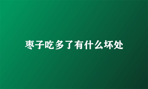 枣子吃多了有什么坏处