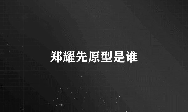 郑耀先原型是谁