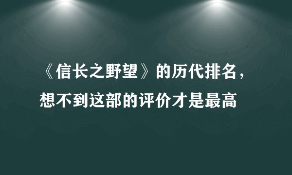 《信长之野望》的历代排名，想不到这部的评价才是最高