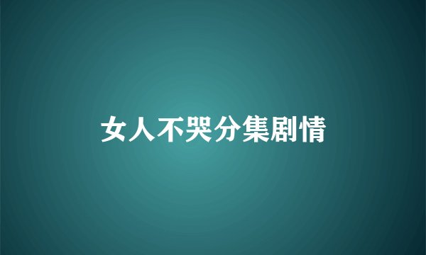 女人不哭分集剧情