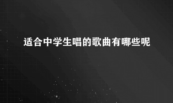 适合中学生唱的歌曲有哪些呢