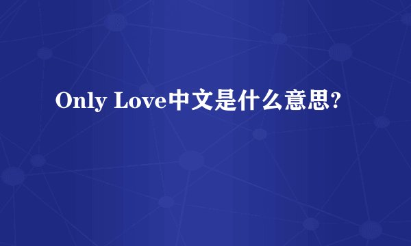 Only Love中文是什么意思?