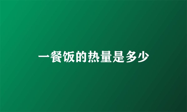 一餐饭的热量是多少