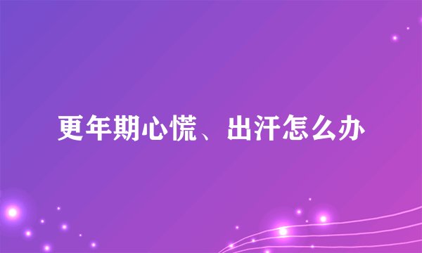 更年期心慌、出汗怎么办