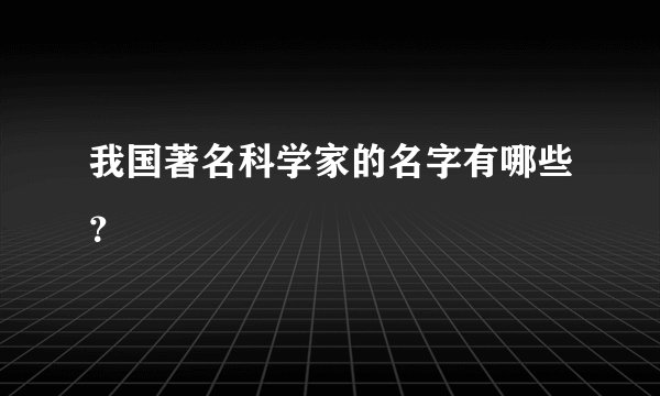 我国著名科学家的名字有哪些？