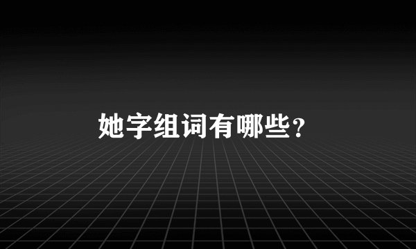 她字组词有哪些？