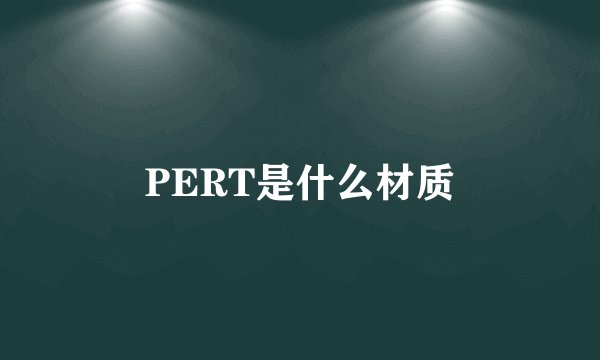 PERT是什么材质