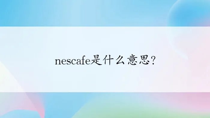 nescafe是什么意思?