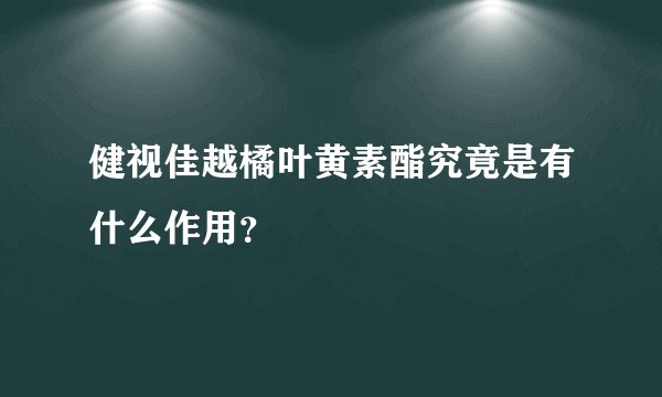 健视佳越橘叶黄素酯究竟是有什么作用？