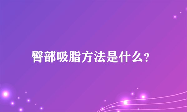 臀部吸脂方法是什么？
