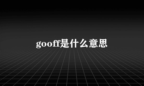 gooff是什么意思
