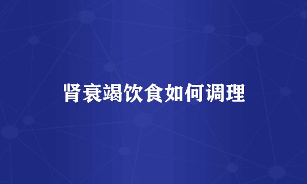 肾衰竭饮食如何调理
