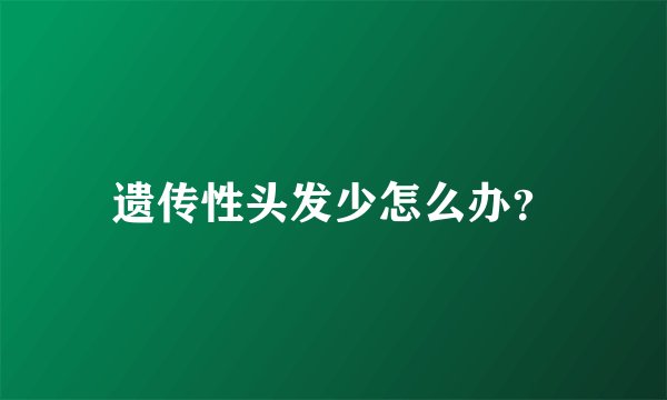 遗传性头发少怎么办？