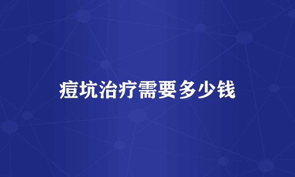 痘坑治疗需要多少钱