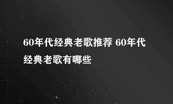 60年代经典老歌推荐 60年代经典老歌有哪些