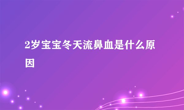 2岁宝宝冬天流鼻血是什么原因