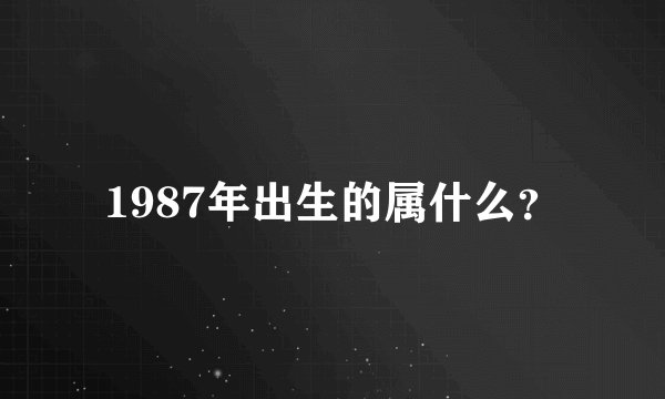 1987年出生的属什么？