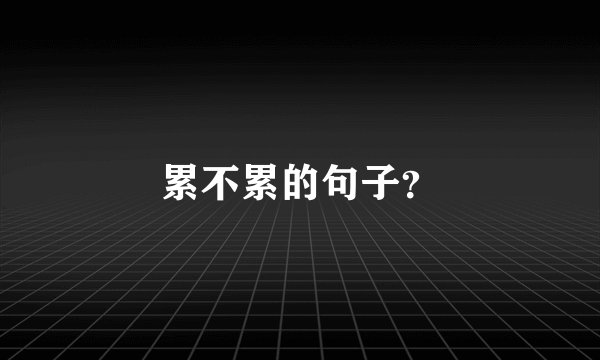 累不累的句子？