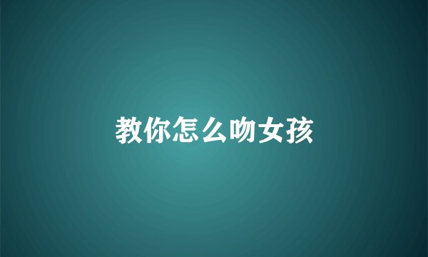 教你怎么吻女孩