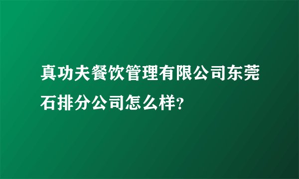 真功夫餐饮管理有限公司东莞石排分公司怎么样？