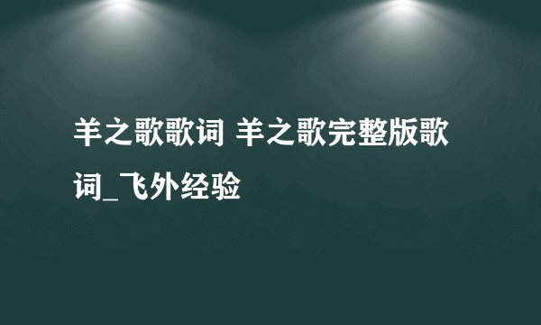 羊之歌歌词 羊之歌完整版歌词_飞外经验