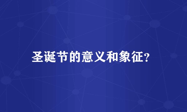 圣诞节的意义和象征？