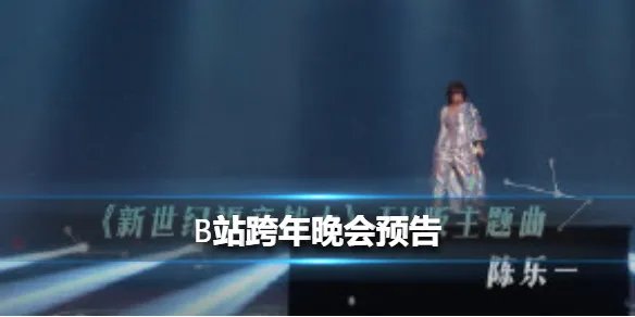 B站跨年晚会预告 B站跨年晚会预告介绍