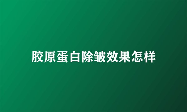 胶原蛋白除皱效果怎样