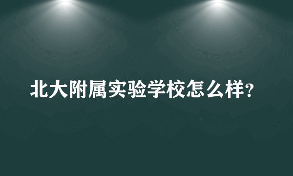 北大附属实验学校怎么样？