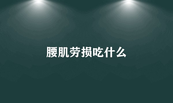 腰肌劳损吃什么