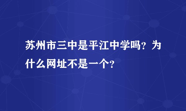 苏州市三中是平江中学吗？为什么网址不是一个？