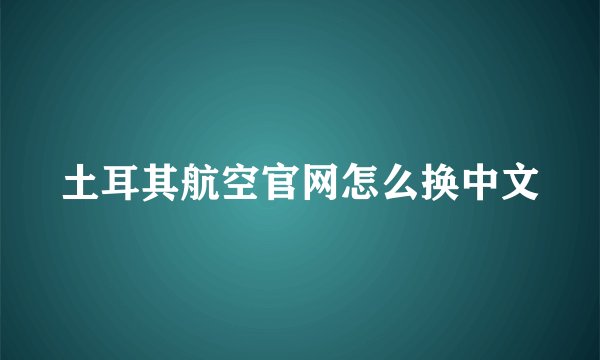 土耳其航空官网怎么换中文
